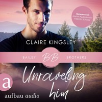 Unraveling Him - Bailey Brothers Serie, Band 3 (Ungekürzt) - Claire Kingsley - Hörbuch