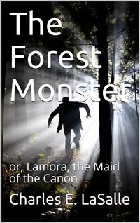 The Forest Monster / or, Lamora, the Maid of the Canon - Charles E. LaSalle - E-Book
