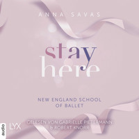 Stay Here - New England School of Ballet, Teil 2 (Ungekürzt) - Anna Savas - Hörbuch
