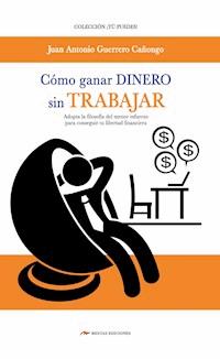 Cómo ganar dinero sin trabajar - Juan A. Guerrero Cañongo - E-Book