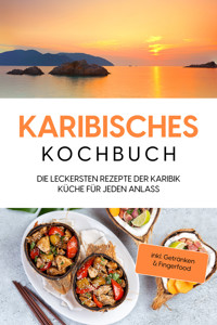 Karibisches Kochbuch: Die leckersten Rezepte der Karibik Küche für jeden Anlass - inkl. Getränken & Fingerfood - Lorena Koppelkamp - E-Book
