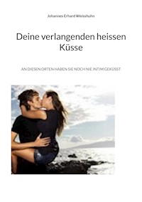 Deine verlangenden heissen Küsse - Johannes Erhard Weisshuhn - E-Book