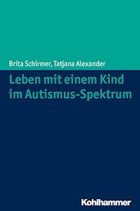 Leben mit einem Kind im Autismus-Spektrum - Brita Schirmer - E-Book