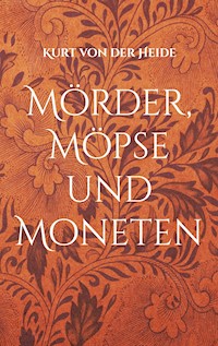 Mörder, Möpse und Moneten - Kurt von der Heide - E-Book