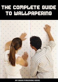 The Complete Guide to Wallpapering - My Ebook Publishing House - E-Book