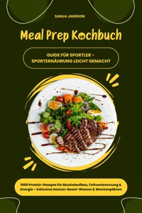 Meal Prep Kochbuch für Sportler: 1000 Protein-Rezepte für Muskelaufbau, Fettverbrennung & Energie – Inkl. Immun-Boost-Wasser & Wochenplänen (Guide für Sporternährung leicht gemacht) - Sanja Jansson - E-Book