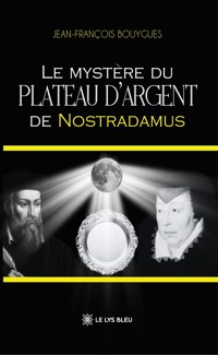 Le mystère du plateau d’argent de Nostradamus - Jean-François Bouygues - E-Book
