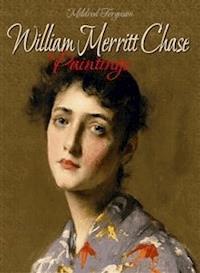 William Merritt Chase: Paintings - Mildred Ferguson - E-Book