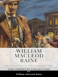 William MacLeod Raine – The Complete Collection - William MacLeod Raine - E-Book