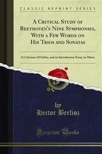 A Critical Study of Beethoven's Nine Symphonies, With a Few Words on His Trios and Sonatas - Hector Berlioz - E-Book