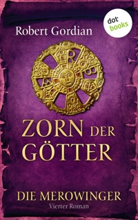 DIE MEROWINGER - Vierter Roman: Zorn der Götter - Robert Gordian - E-Book