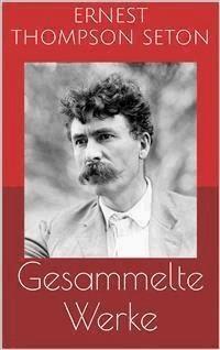 Gesammelte Werke (Vollständige und illustrierte Ausgaben: Jochen Bär, Der Knabe und der Luchs, Der Wolf von Winnipeg u.v.m.) - Ernest Thompson Seton - E-Book