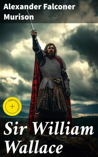 Sir William Wallace - Alexander Falconer Murison - E-Book