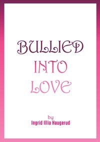 Bullied into Love - Ingrid Illia Haugerud - E-Book