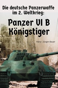 Die deutsche Panzerwaffe im 2. Weltkrieg: Panzer VI B Königstiger - Hans-Jürgen Bauer - E-Book