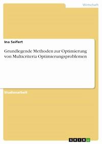 Grundlegende Methoden zur Optimierung von Multicriteria Optimierungsproblemen - Ina Seifert - E-Book