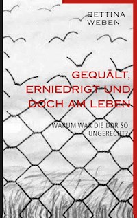 Gequält, Erniedrigt und doch am Leben - Bettina Weben - E-Book