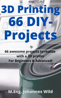 3D Printing | 66 DIY-Projects - M.Eng. Johannes Wild - E-Book
