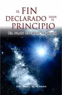 El fin declarado desde el principio - Dr. Paul G. Caram - E-Book