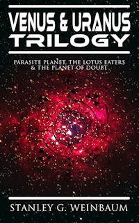 VENUS & URANUS Trilogy: Parasite Planet, The Lotus Eaters &The Planet of Doubt - Stanley G. Weinbaum - E-Book