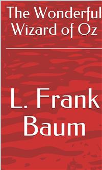 The Wonderful Wizard of Oz - L. Frank Baum - E-Book