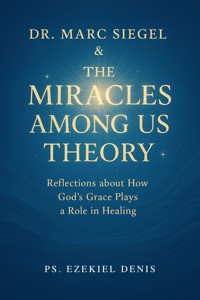 Dr. Marc Siegel & The Miracles Among Us Theory - PS. Ezekiel DENIS - E-Book