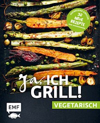Ja, ich grill! – vegetarisch – 30 neue Rezepte zum Niederknien - Guido Schmelich - E-Book