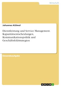 Dienstleistung und Service Management. Kapazitätsentscheidungen, Kommunikationspolitik und Geschäftsfeldstrategien - Johannes Kölmel - E-Book