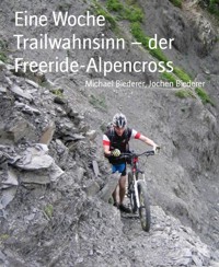 Eine Woche Trailwahnsinn – der Freeride-Alpencross - Jochen Biederer - E-Book