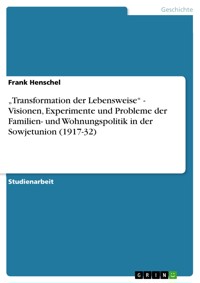 „Transformation der Lebensweise“ - Visionen,  Experimente und Probleme der Familien- und Wohnungspolitik in der Sowjetunion (1917-32) - Frank Henschel - E-Book