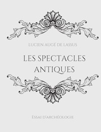 Les spectacles antiques - Lucien Augé de Lassus - E-Book