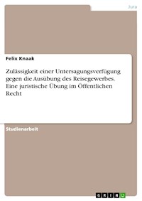 Zulässigkeit einer Untersagungsverfügung gegen die Ausübung des Reisegewerbes. Eine juristische Übung im Öffentlichen Recht - Felix Knaak - E-Book