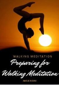 Walking Meditation - Preparing for Walking Meditation - Amelie Novak - E-Book