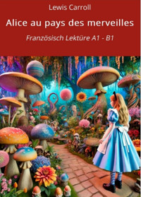 Alice au pays des merveilles: Französisch Lektüre A1 - B1 - Lewis Carroll - E-Book