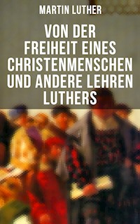 Von der Freiheit eines Christenmenschen und andere Lehren Luthers - Martin Luther - E-Book