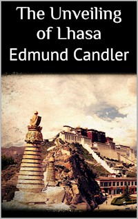 The Unveiling of Lhasa - Edmund Candler - E-Book