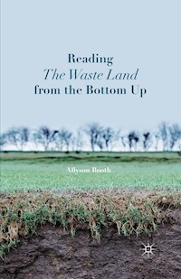 Reading The Waste Land from the Bottom Up - A. Booth - E-Book