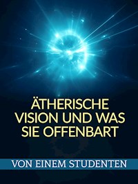 Ätherische Vision Und Was sie offenbart (Übersetzt) - Von einem Studenten - E-Book