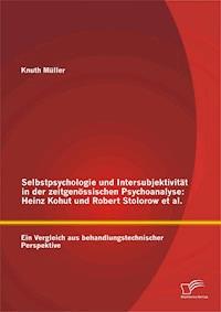 Selbstpsychologie und Intersubjektivität in der zeitgenössischen Psychoanalyse: Heinz Kohut und Robert Stolorow et al. - Knuth Müller - E-Book