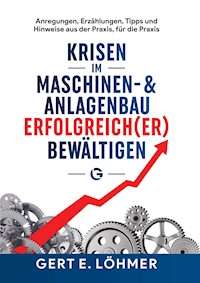 Krisen im Maschinen- und Anlagenbau erfolgreich(er) bewältigen - so funktioniert es! - Gert Löhmer - E-Book