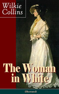 The Woman in White (Illustrated): A Mystery Suspense Novel from the prolific English writer, best known for The Moonstone, No Name, Armadale, The Law and The Lady, The Dead Secret, Man and Wife, Poor Miss Finch and The Black Robe - Wilkie Collins - E-Book