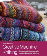 Creative Machine Knitting - Alison Dupernex - E-Book