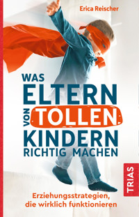 Was Eltern von tollen Kindern richtig machen - Erica Reischer - E-Book