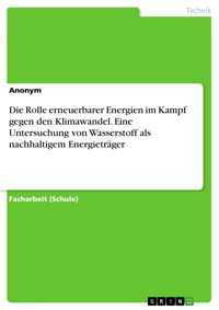 Die Rolle erneuerbarer Energien im Kampf gegen den Klimawandel. Eine Untersuchung von Wasserstoff als nachhaltigem Energieträger -  - E-Book