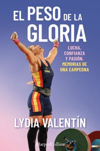 El peso de la gloria. Lucha, esfuerzo y pasión: memorias de una campeona - Lydia Valentín - E-Book