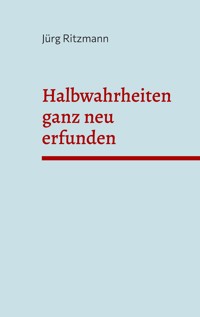 Halbwahrheiten ganz neu erfunden - Jürg Ritzmann - E-Book