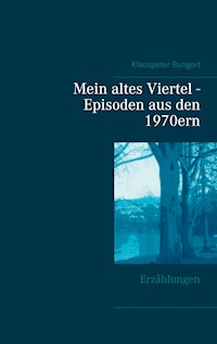 Mein altes Viertel - Episoden aus den 1970ern - Klauspeter Bungert - E-Book