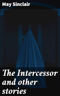 The Intercessor and other stories - May Sinclair - E-Book