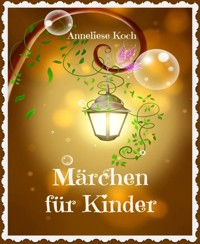Märchen für Kinder - Anneliese Koch - E-Book