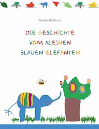 Die Geschichte vom kleinen blauen Elefanten - Gisela Wolfrum - E-Book
